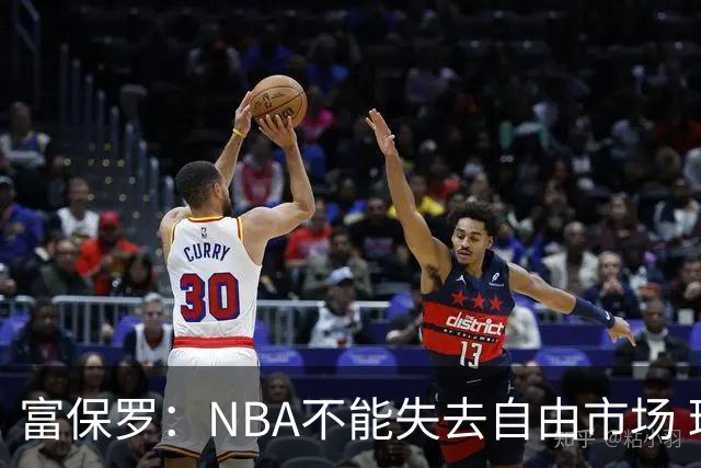 富保罗：NBA不能失去自由市场 球迷爱看 该直播让球员现场拿钱