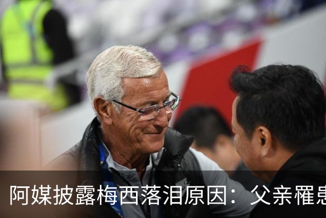 阿媒披露梅西落泪原因：父亲罹患结肠癌 近期病情恶化